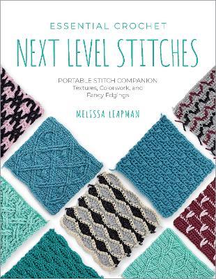 Essential Crochet Next-Level Stitches: Portable Stitch Companion: Textures, Colorwork, and Fancy Edgings - Melissa Leapman - cover