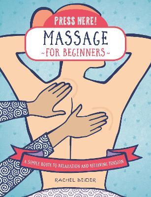 Press Here! Massage for Beginners: A Simple Route to Relaxation and Relieving Tension - Rachel Beider - cover