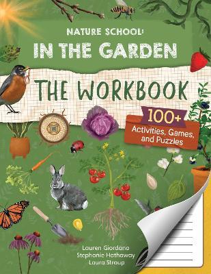 Nature School: In the Garden: The Workbook: 100+ Activities, Games, and Puzzles - Lauren Giordano,Laura Stroup,Stephanie Hathaway - cover