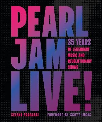 Pearl Jam Live!: 35 Years of Legendary Music and Revolutionary Shows - Selena Fragassi - cover