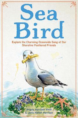 Sea Bird: Explore the Charming Oceanside Song of Our Shoreline Feathered Friends - Angela Harrison Vinet,Janis Hatten Harrison - cover