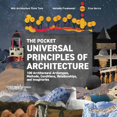 The Pocket Universal Principles of Architecture: 100 Architectural Archetypes, Methods, Conditions, Relationships, and Imaginaries - Cruz Garcia,Nathalie Frankowski,WAI Architecture Think Tank - cover