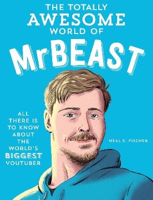 The Totally Awesome World of MrBeast: Learn All There Is to Know about the World's Biggest YouTuber - Neal E. Fischer - cover