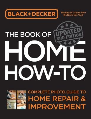 Black & Decker The Book of Home How-to, Updated 3rd Edition: Complete Photo Guide to Home Repair and Improvement - Editors of Cool Springs Press - cover
