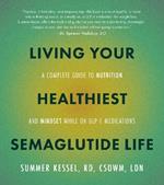 Living Your Healthiest Semaglutide Life: A Complete Guide to Nutrition and Mindset While on GLP-1 Medications