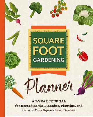 The Square Foot Gardening Planner: A 3-year Journal for Recording the Planning, Planting, and Care of Your Square Foot Garden - Square Foot Gardening Foundation - cover