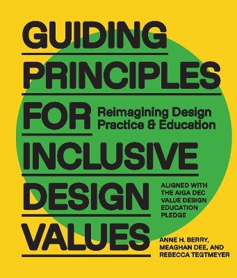 Guiding Principles for Inclusive Design Values: Reimagining Design Practice and Education - Aligned with the AIGA DEC Value Design Education Pledge - Anne H. Berry,Meaghan Dee,Rebecca Tegtmeyer - cover