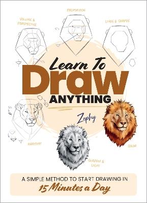 Learn to Draw Anything: A Simple Method to Start Drawing in 15 Minutes a Day - Zoe Leber - cover