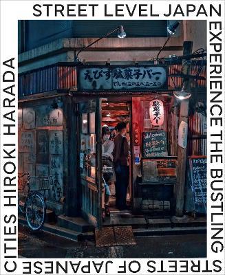 Street Level Japan: Experience the Bustling Streets of Japanese Cities - Hiroki Harada - cover