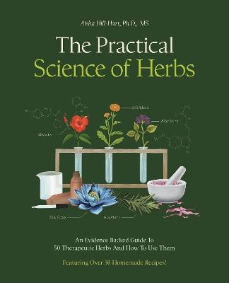 The Practical Science of Herbs: An Evidence-Backed Guide to 50 Therapeutic Herbs and How to Use Them - Aisha Hill-Hart - cover