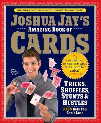 Joshua Jay's Amazing Book of Cards: Tricks, Shuffles, Stunts & Hustles Plus Bets You Can't Lose - Joshua Jay - cover