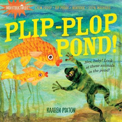 Indestructibles: Plip-Plop Pond!: Chew Proof · Rip Proof · Nontoxic · 100% Washable (Book for Babies, Newborn Books, Safe to Chew) - Amy Pixton,Kaaren Pixton - cover