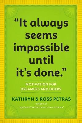 "It Always Seems Impossible Until It's Done.": Motivation for Dreamers & Doers - Kathryn Petras,Ross Petras - cover