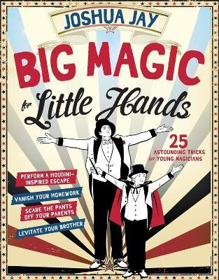 Big Magic for Little Hands: 25 Astounding Illusions for Young Magicians - Joshua Jay - cover