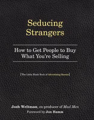 Seducing Strangers: How to Get People to Buy What You're Selling (The Little Black Book of Advertising Secrets) - Josh Weltman - cover
