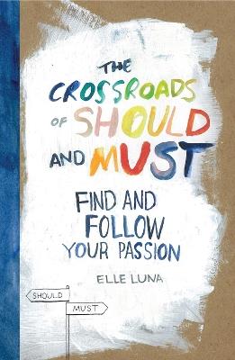 The Crossroads of Should and Must: Find and Follow Your Passion - Elle Luna - cover