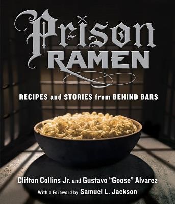 Prison Ramen: Recipes and Stories from Behind Bars - Clifton Collins Jr.,Gustavo “Goose” Alvarez - cover