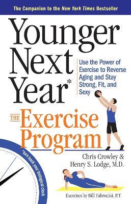 Younger Next Year: The Exercise Program: Use the Power of Exercise to Reverse Aging and Stay Strong, Fit, and Sexy - Christopher Crowley,Henry S. Lodge,Henry S. Lodge - cover
