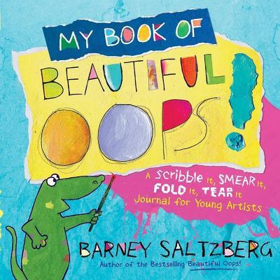 My Book of Beautiful Oops!: A Scribble It, Smear It, Fold It, Tear It Journal for Young Artists - Barney Saltzberg - cover