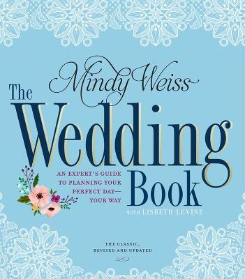 The Wedding Book: An Expert's Guide to Planning Your Perfect Day--Your Way - Lisbeth Levine,Mindy Weiss - cover