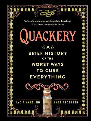Quackery: A Brief History of the Worst Ways to Cure Everything - Lydia Kang,Nate Pedersen - cover