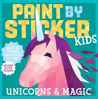 Paint by Sticker Kids: Unicorns & Magic: Create 10 Pictures One Sticker at a Time! Includes Glitter Stickers - Workman Publishing - cover