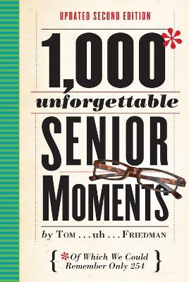 1,000 Unforgettable Senior Moments: Of Which We Could Remember Only 254 - Tom Friedman - cover