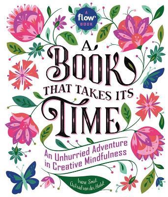 A Book That Takes Its Time: An Unhurried Adventure in Creative Mindfulness - Astrid van der Hulst,Editors of Flow magazine,Irene Smit - cover
