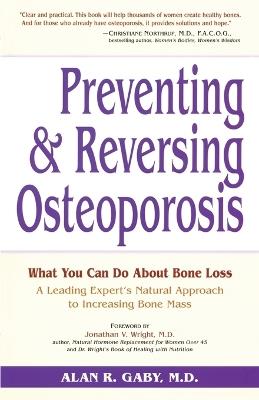Preventing and Reversing Osteoporosis: What You Can Do About Bone Loss - A Leading Expert's Natural Approach to Increasing Bone Mass - Alan Gaby - cover