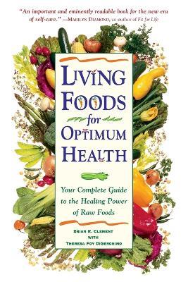 Living Foods for Optimum Health: Your Complete Guide to the Healing Power of Raw Foods - Theresa Foy Digeronimo,Brian R. Clement - cover