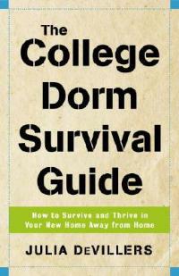 The College Dorm Survival Guide: How to Survive and Thrive in Your New Home Away from Home - Julia DeVillers - cover