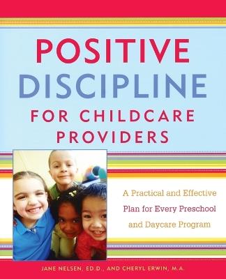 Positive Discipline for Childcare Providers: A Practical and Effective Plan for Every Preschool and Daycare Program - Jane Nelsen,Cheryl Erwin - cover