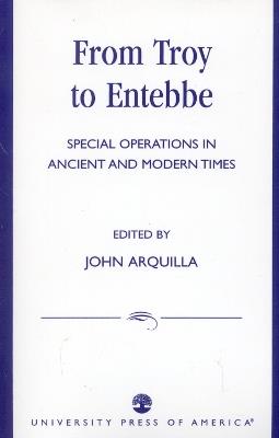 From Troy to Entebbe: Special Operations in Ancient and Modern Times - John Arquilla - cover