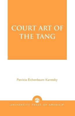 Court Art of the Tang - Patricia Eichenbaum Karetzky - cover