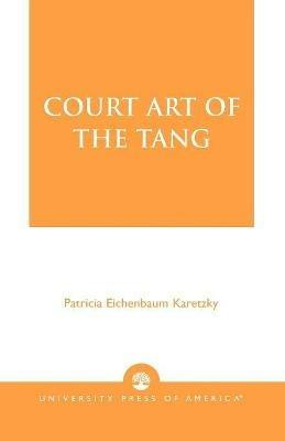 Court Art of the Tang - Patricia Eichenbaum Karetzky - cover