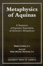 Metaphysics of Aquinas: A Summary of Aquinas's Exposition of Aristotle's Metaphysics