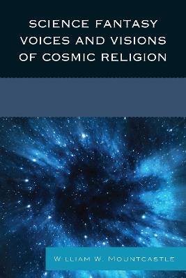 Science Fantasy Voices and Visions of Cosmic Religion - William W. Mountcastle - cover