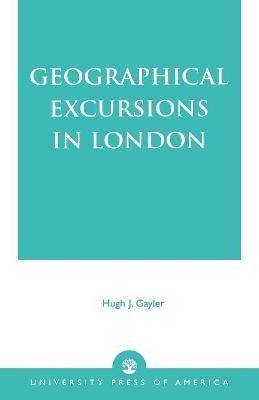 Geographical Excursions in London - Hugh J. Gaylor - cover
