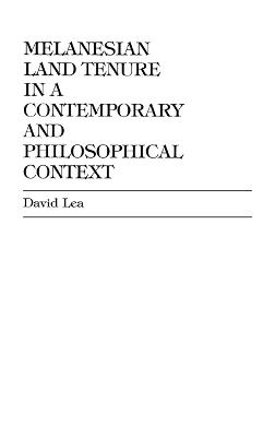 Melanesian Land Tenure in a Contemporary and Philosophical Context - David R. Lea - cover