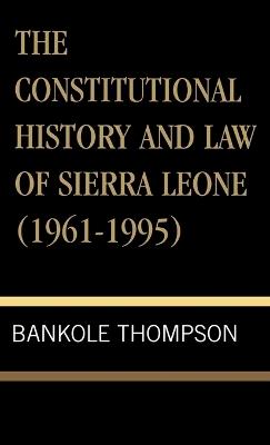 The Constitutional History and Law of Sierra Leone (1961-1995) - Bankole Thompson - cover