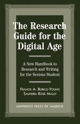 The Research Guide for the Digital Age: A New Handbook to Research and Writing for the Serious Student - Francis Burkle-Young,Saundra Rose Maley - cover