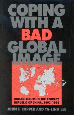 Coping with a Bad Global Image: Human Rights in the People's Republic of China, 1993-1994 - Ta-ling Lee,John Franklin Copper - cover