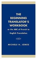 The Beginning Translator's Workbook: Or the ABC of French to English Translation