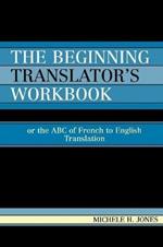 The Beginning Translator's Workbook: Or the ABC of French to English Translation