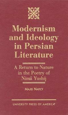 Modernism and Ideology in Persian Literature: A Return to Nature in the Poetry of Nima Yushij - Majid Naficy - cover