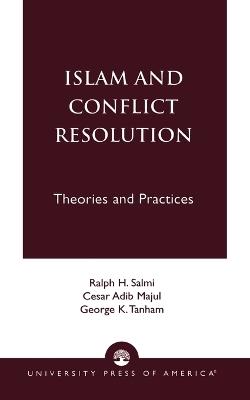 Islam and Conflict Resolution: Theories and Practices - Ralph H. Salmi,Cesar Adib Majul,George K. Tanham - cover