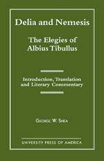 Delia and Nemesis - The Elegies of Albius Tibullus: Introduction, Translation and Literary Commentary
