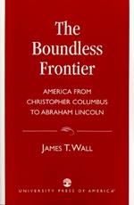 The Boundless Frontier: America From Christopher Columbus to Abraham Lincoln