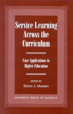 Service Learning Across the Curriculum: Case Applications in Higher Education - Steven J. Madden - cover