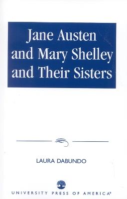 Jane Austen and Mary Shelley and Their Sisters - Laura Dabundo - cover